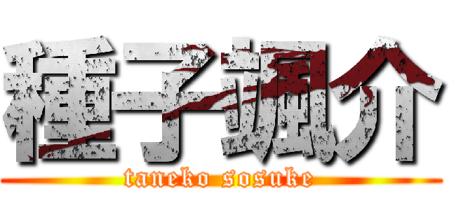 種子颯介 (taneko sosuke)