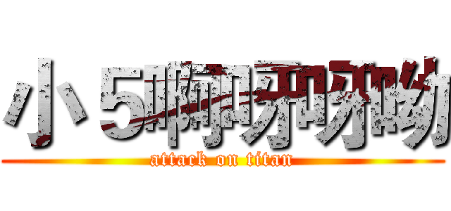 小５啊呀呀呦 (attack on titan)