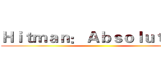 Ｈｉｔｍａｎ： Ａｂｓｏｌｕｔｉｏｎ ()