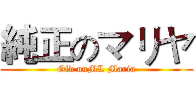 純正のマリヤ (Old unML Maria)