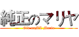 純正のマリヤ (Old unML Maria)