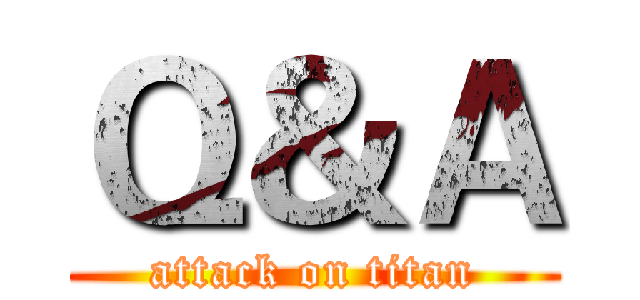 Ｑ＆Ａ (attack on titan)