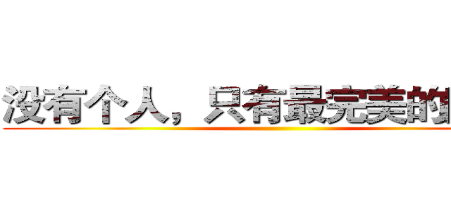 没有个人，只有最完美的团队， ()