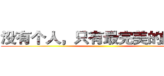 没有个人，只有最完美的团队， ()