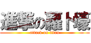 進撃の蘿卜壕 (attack on titan)