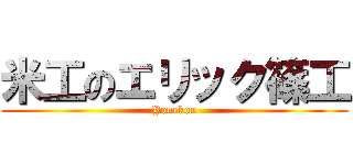 米工のエリック篠工 (Yonekou)