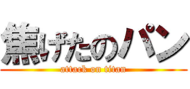 焦げたのパン (attack on titan)