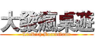 大發瘋桌遊 (LinRich BoardGame)