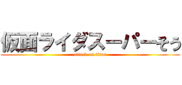 仮面ライダスーパーそう (attack on titan)