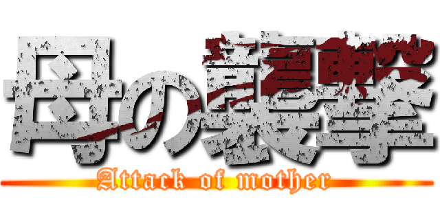 母の襲撃 (Attack of mother)