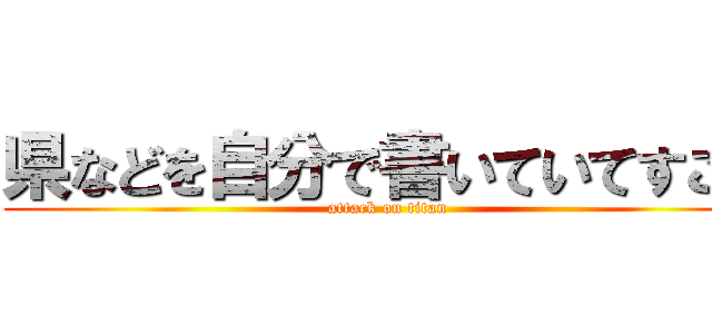 県などを自分で書いていてすごい (attack on titan)