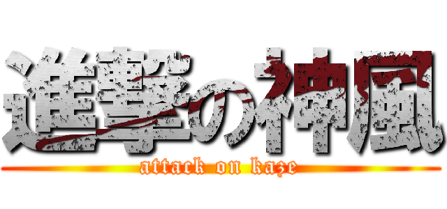進撃の神風 (attack on kaze)