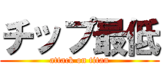チップ最低 (attack on titan)
