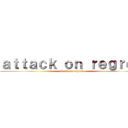 ａｔｔａｃｋ ｏｎ ｒｅｇｒｅｔ (attack on regret)