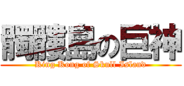 髑髏島の巨神 (King Kong of Skull Island)