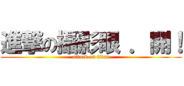 進撃の攝影眼 ．開！ (attack on titan)