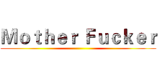 Ｍｏｔｈｅｒ Ｆｕｃｋｅｒ ()