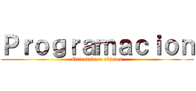 Ｐｒｏｇｒａｍａｃｉｏｎ (Orientada a objetos)