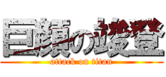 巨顔の竣登 (attack on titan)