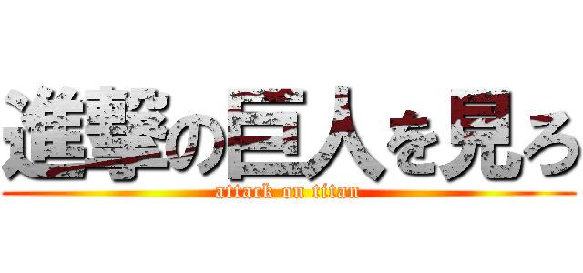 進撃の巨人を見ろ (attack on titan)
