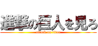 進撃の巨人を見ろ (attack on titan)