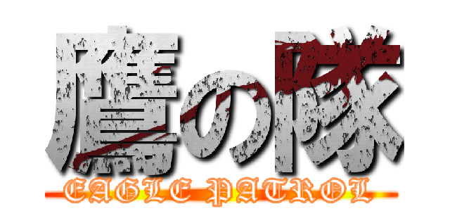 鷹の隊 (EAGLE PATROL)