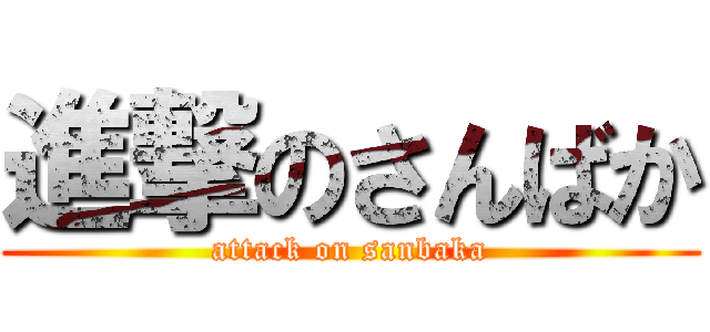 進撃のさんばか (attack on sanbaka)