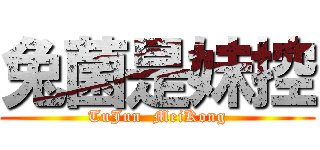 兔菌是妹控 (TuJun  MeiKong)