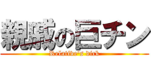親戚の巨チン (Relative\'s dick)
