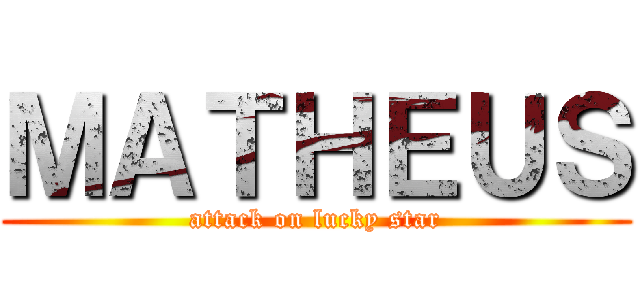 ＭＡＴＨＥＵＳ (attack on lucky star)