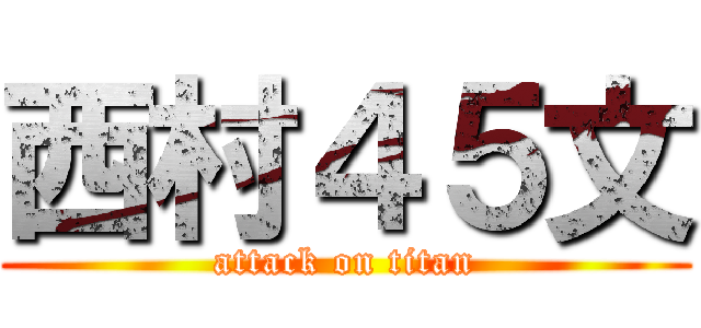 西村４５文 (attack on titan)
