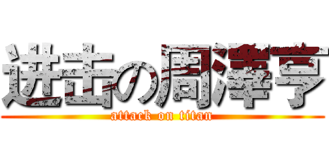 进击の周澤亨 (attack on titan)