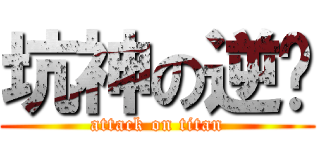 坑神の逆袭 (attack on titan)