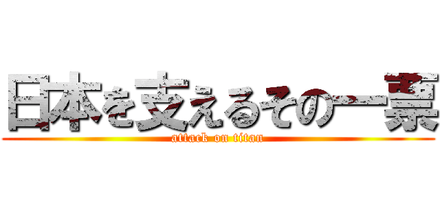 日本を支えるその一票 (attack on titan)