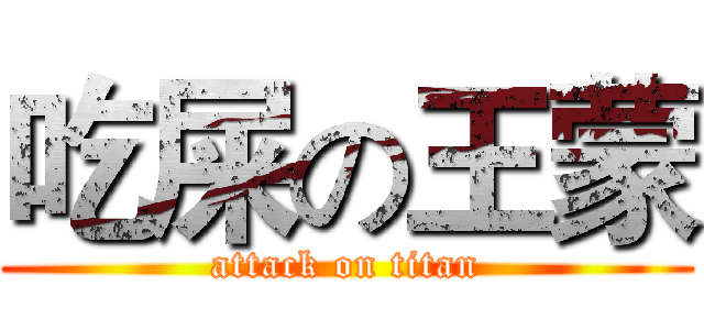 吃屎の王蒙 (attack on titan)