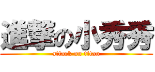 進撃の小秀秀 (attack on titan)
