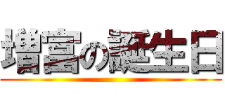 増富の誕生日 ()