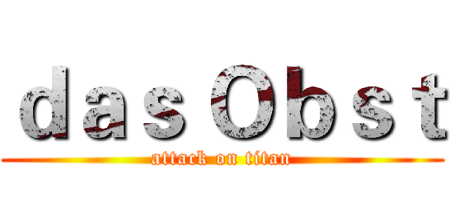 ｄａｓ Ｏｂｓｔ (attack on titan)