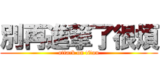 別再進撃了很煩 (attack on titan)