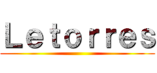 Ｌｅｔｏｒｒｅｓ ()