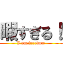 暇すぎる！ (I am freedom)