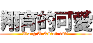 翔育的可愛 (Xiang U Queen cute)