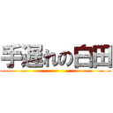 手遅れの白田 ()