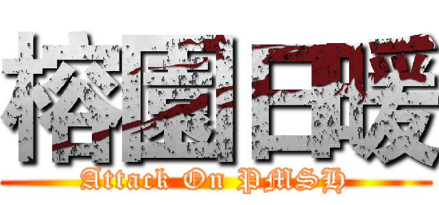 榕園日暖 (Attack On PMSH)