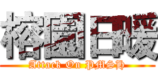 榕園日暖 (Attack On PMSH)