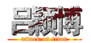 吕颖博 (attack on titan)