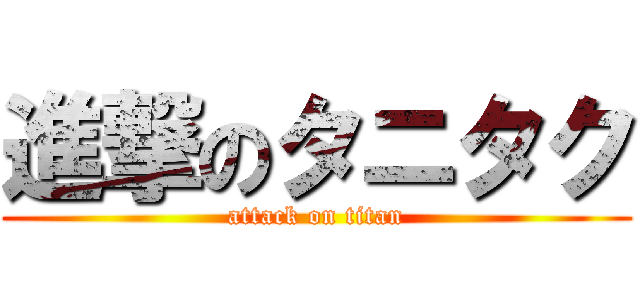 進撃のタニタク (attack on titan)