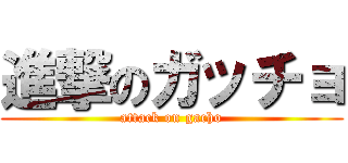 進撃のガッチョ (attack on gacho)