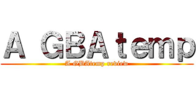 Ａ ＧＢＡｔｅｍｐ (A GBAtemp review)