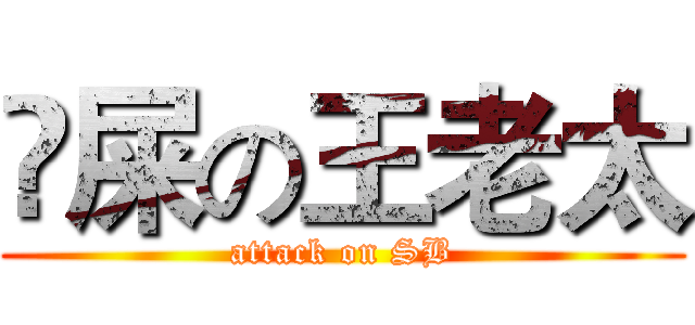 吔屎の王老太 (attack on SB)
